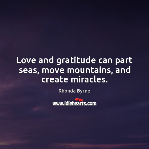 Love and gratitude can part seas, move mountains, and create miracles. Image