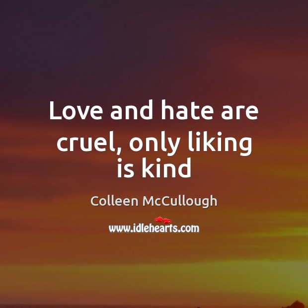 Love and hate are cruel, only liking is kind Love and Hate Quotes Image