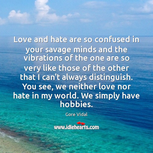 Love and hate are so confused in your savage minds and the Love and Hate Quotes Image