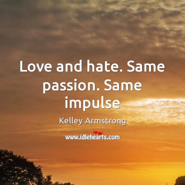Love and hate. Same passion. Same impulse Love and Hate Quotes Image