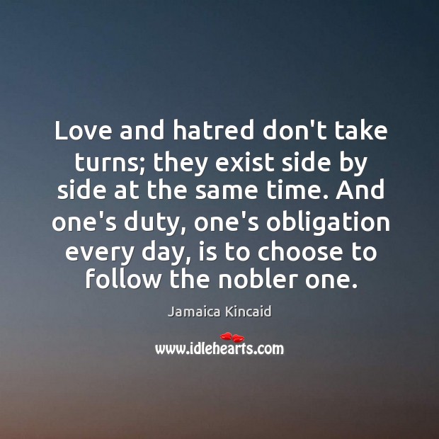 Love and hatred don’t take turns; they exist side by side at Jamaica Kincaid Picture Quote