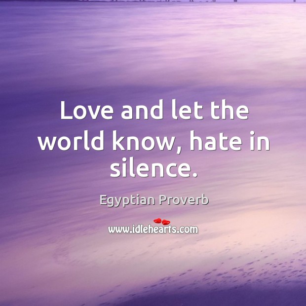 Love and let the world know, hate in silence. Egyptian Proverbs Image