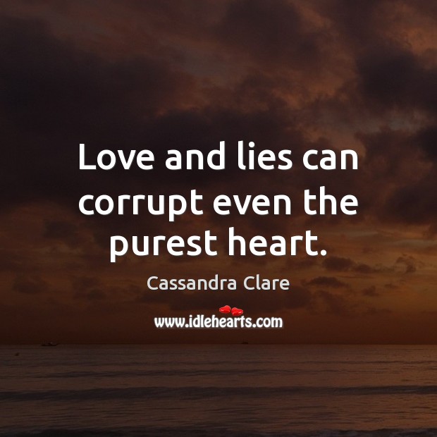 Love and lies can corrupt even the purest heart. Cassandra Clare Picture Quote