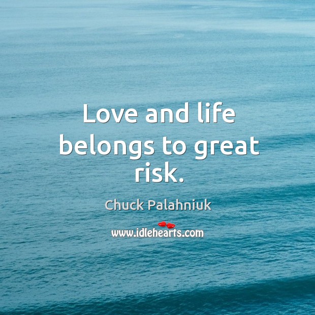Love and life belongs to great risk. Chuck Palahniuk Picture Quote