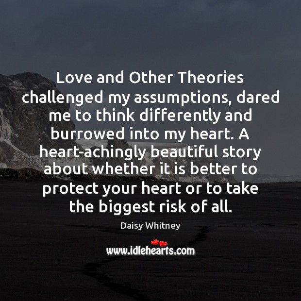 Love and Other Theories challenged my assumptions, dared me to think differently Daisy Whitney Picture Quote