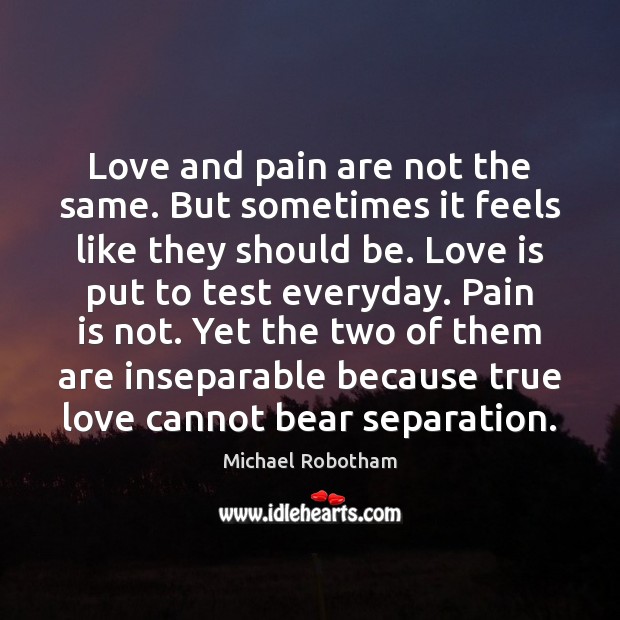 Love and pain are not the same. But sometimes it feels like Michael Robotham Picture Quote