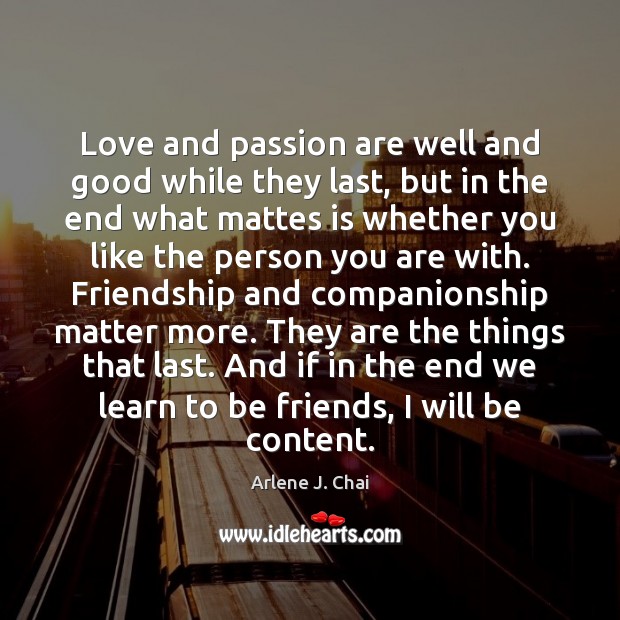 Love and passion are well and good while they last, but in Arlene J. Chai Picture Quote