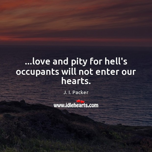 …love and pity for hell’s occupants will not enter our hearts. Image