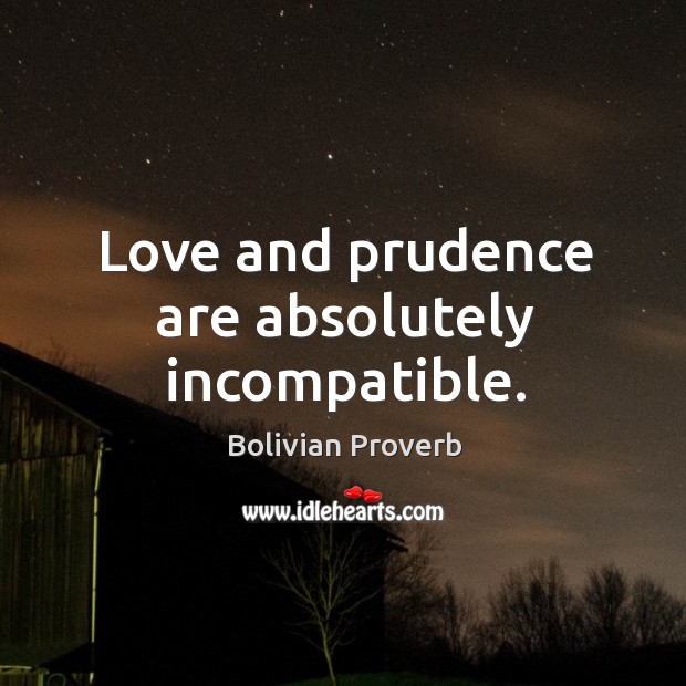 Love and prudence are absolutely incompatible. Bolivian Proverbs Image