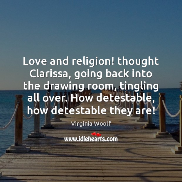 Love and religion! thought Clarissa, going back into the drawing room, tingling Image