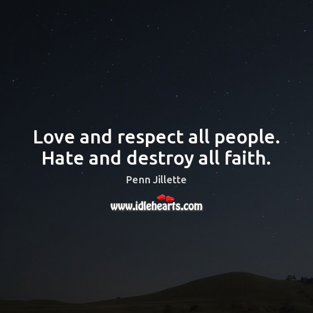 Love and respect all people. Hate and destroy all faith. Penn Jillette Picture Quote