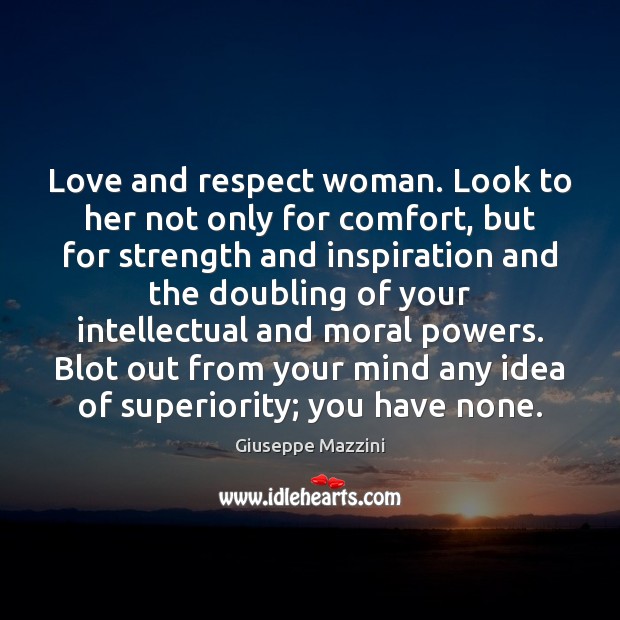 Love and respect woman. Look to her not only for comfort, but Giuseppe Mazzini Picture Quote