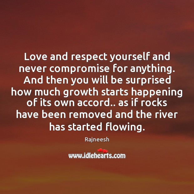 Love and respect yourself and never compromise for anything. And then you Image