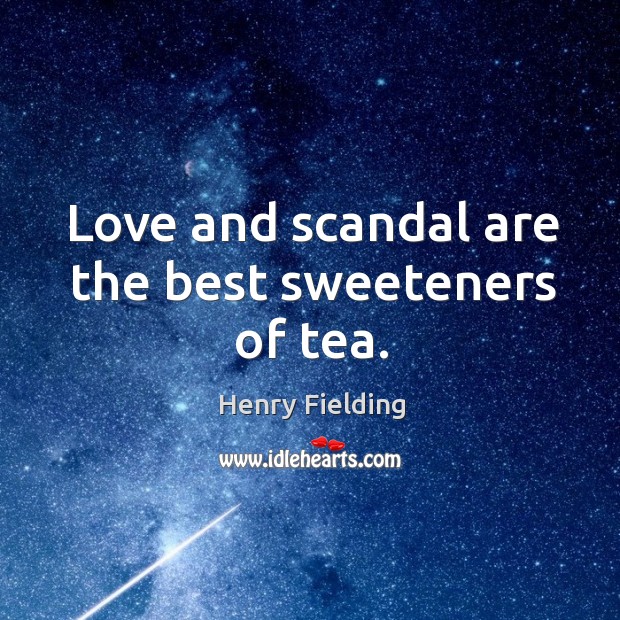 Love and scandal are the best sweeteners of tea. Henry Fielding Picture Quote