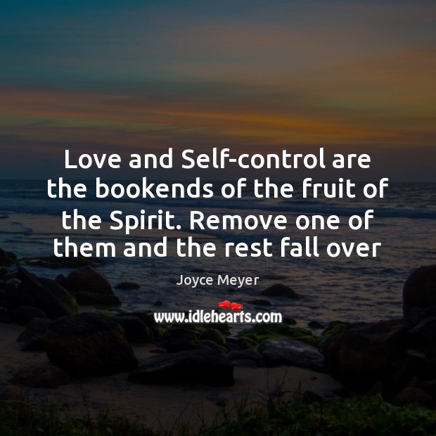 Love and Self-control are the bookends of the fruit of the Spirit. Joyce Meyer Picture Quote