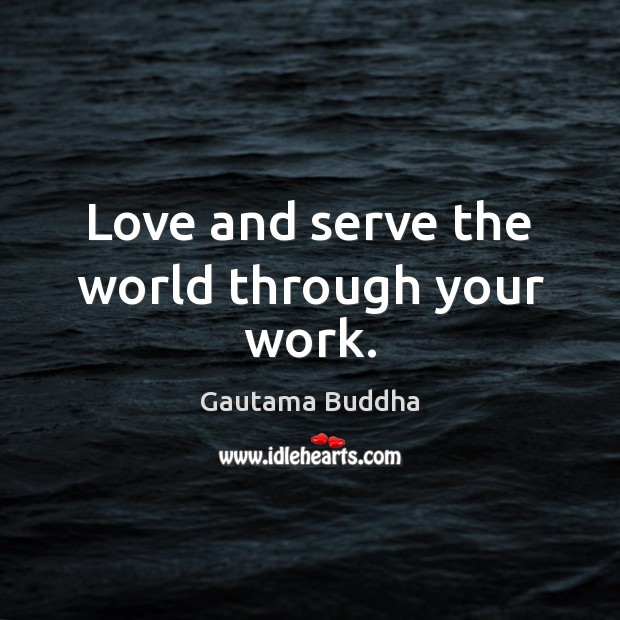 Love and serve the world through your work. Serve Quotes Image