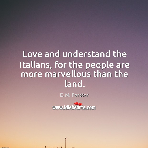 Love and understand the italians, for the people are more marvellous than the land. Image