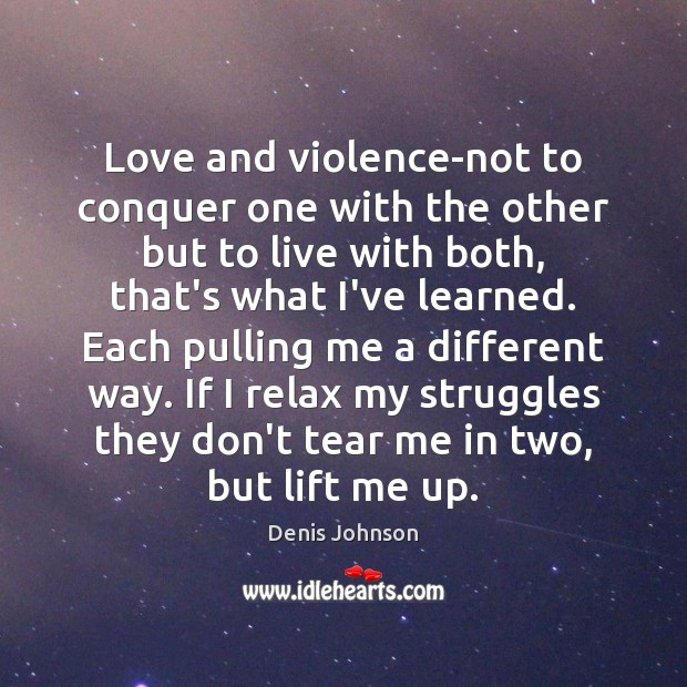 Love and violence-not to conquer one with the other but to live Image