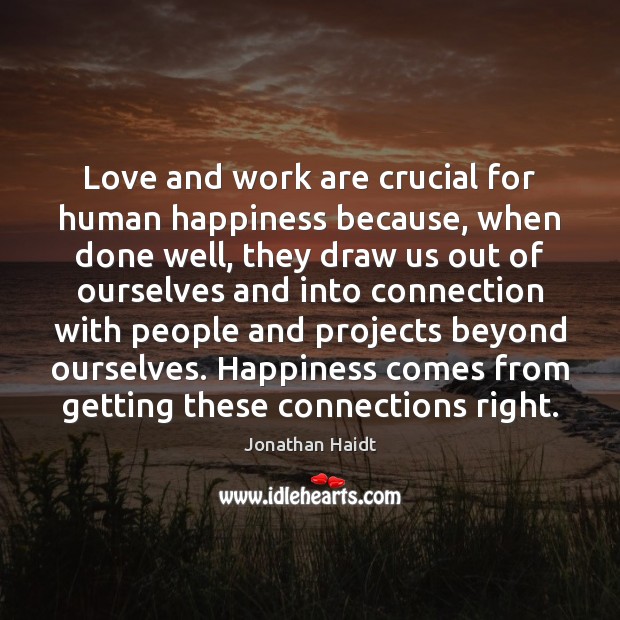 Love and work are crucial for human happiness because, when done well, Jonathan Haidt Picture Quote