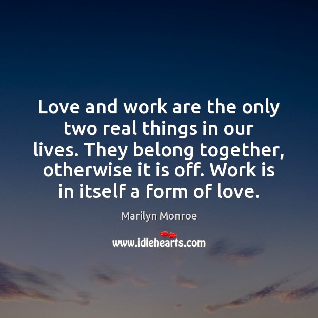Love and work are the only two real things in our lives. Marilyn Monroe Picture Quote