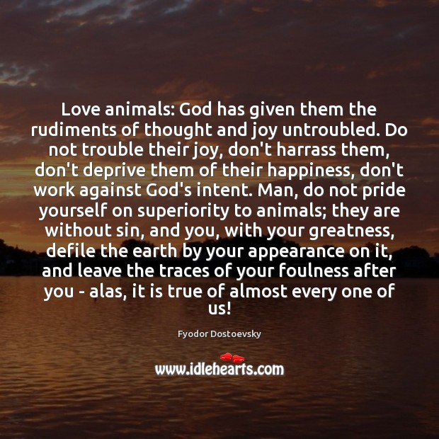 Love animals: God has given them the rudiments of thought and joy Fyodor Dostoevsky Picture Quote