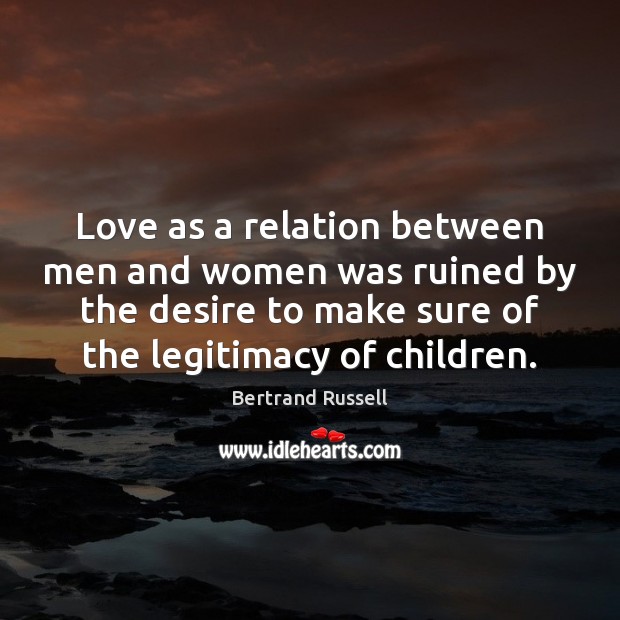 Love as a relation between men and women was ruined by the Bertrand Russell Picture Quote
