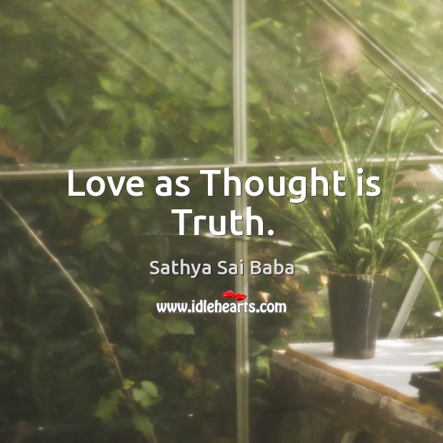 Love as Thought is Truth. Sathya Sai Baba Picture Quote