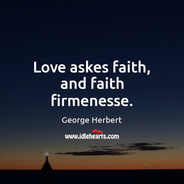 Love askes faith, and faith firmenesse. George Herbert Picture Quote