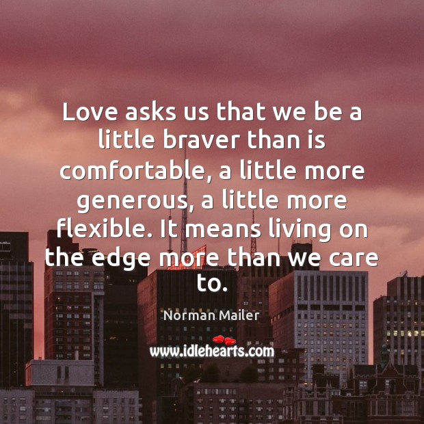Love asks us that we be a little braver than is comfortable, Norman Mailer Picture Quote