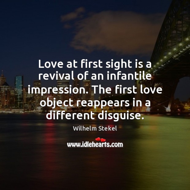 Love at first sight is a revival of an infantile impression. The Wilhelm Stekel Picture Quote