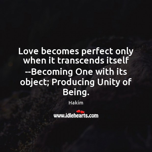 Love becomes perfect only when it transcends itself –Becoming One with its Hakim Picture Quote
