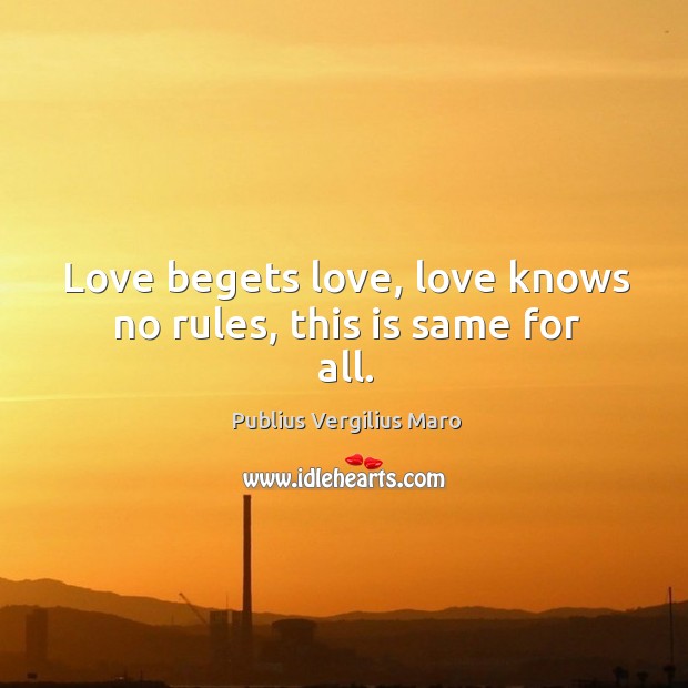 Love begets love, love knows no rules, this is same for all. Publius Vergilius Maro Picture Quote