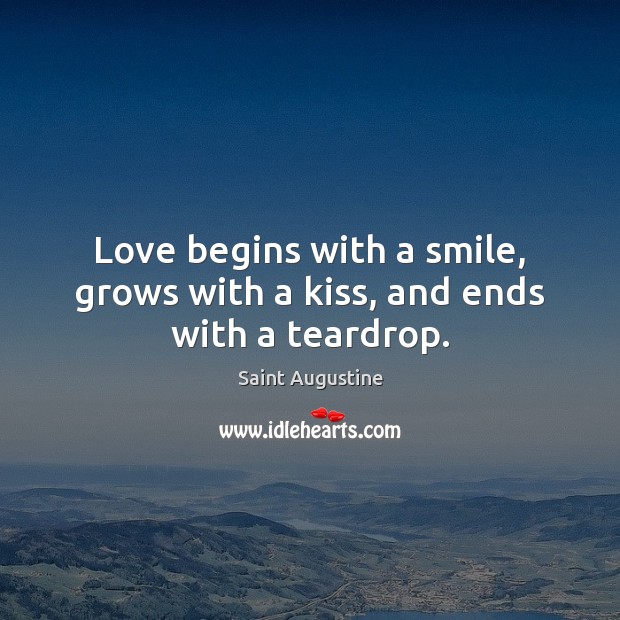 Love begins with a smile, grows with a kiss, and ends with a teardrop. Saint Augustine Picture Quote
