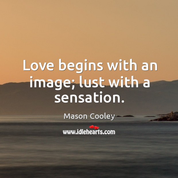 Love begins with an image; lust with a sensation. Mason Cooley Picture Quote