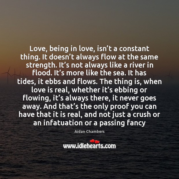 Love, being in love, isn’t a constant thing. It doesn’t Aidan Chambers Picture Quote