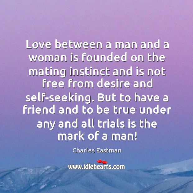 Love between a man and a woman is founded on the mating instinct and is not free from Charles Eastman Picture Quote