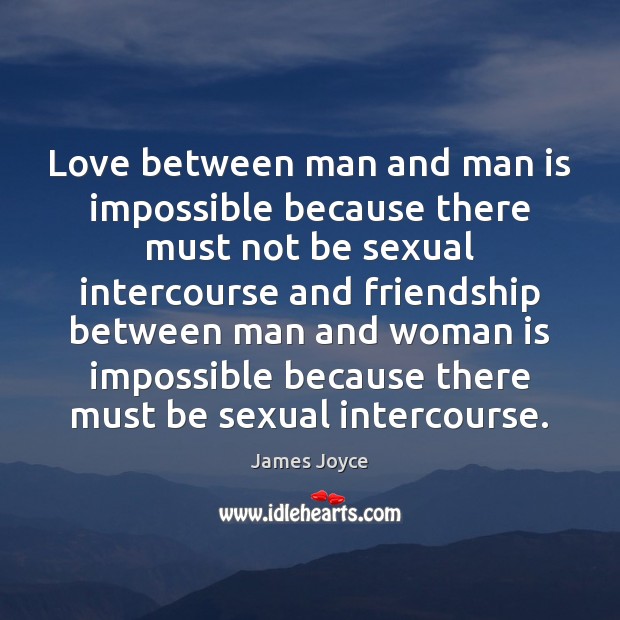 Love between man and man is impossible because there must not be James Joyce Picture Quote