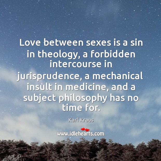 Love between sexes is a sin in theology, a forbidden intercourse in jurisprudence Karl Kraus Picture Quote