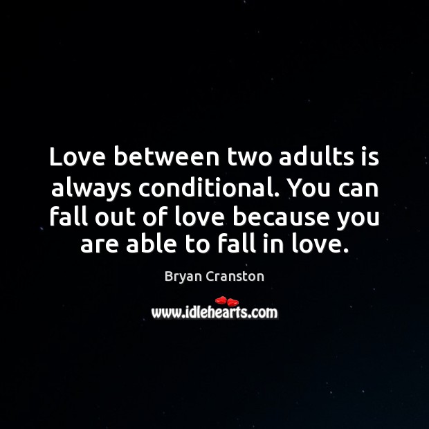Love between two adults is always conditional. You can fall out of Bryan Cranston Picture Quote