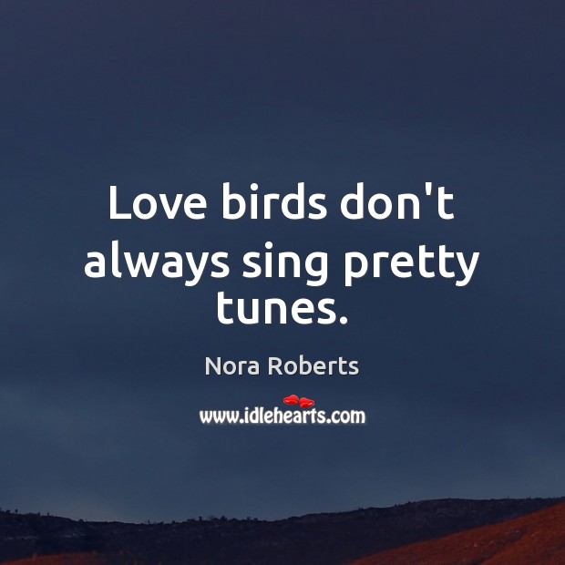 Love birds don’t always sing pretty tunes. Image