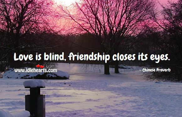 Love is blind, friendship closes its eyes. Image