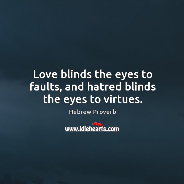 Love blinds the eyes to faults, and hatred blinds the eyes to virtues. Hebrew Proverbs Image