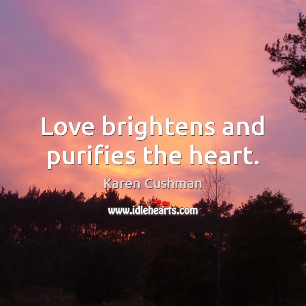 Love brightens and purifies the heart. Image