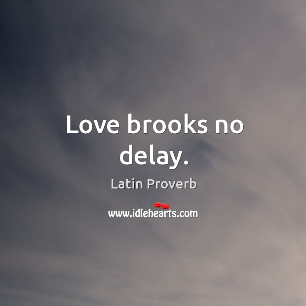 Love brooks no delay. Latin Proverbs Image