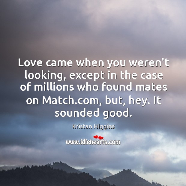 Love came when you weren’t looking, except in the case of millions Kristan Higgins Picture Quote