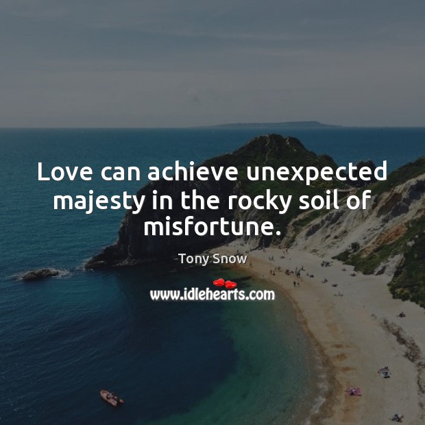 Love can achieve unexpected majesty in the rocky soil of misfortune. Tony Snow Picture Quote