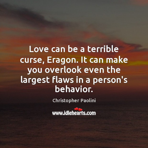 Love can be a terrible curse, Eragon. It can make you overlook Christopher Paolini Picture Quote