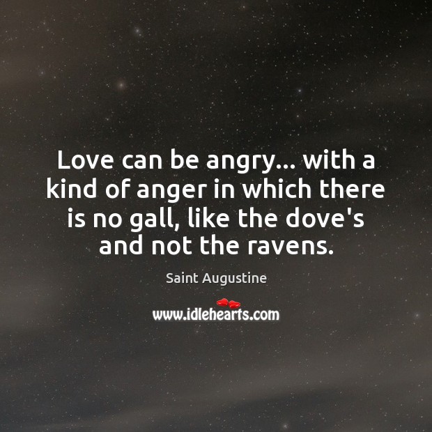 Love can be angry… with a kind of anger in which there Saint Augustine Picture Quote