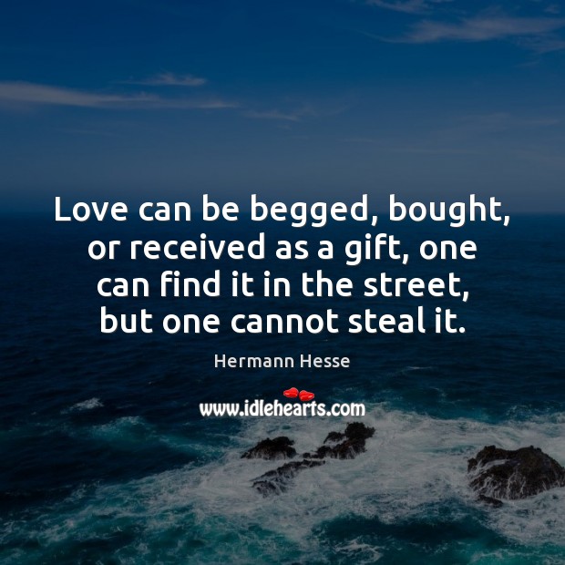Love can be begged, bought, or received as a gift, one can Hermann Hesse Picture Quote