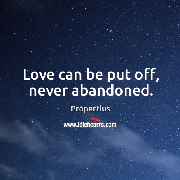 Love can be put off, never abandoned. Image